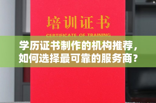 淮阴学历证书制作的机构推荐，如何选择最可靠的服务商？