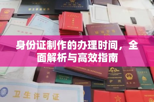 淮阴身份证制作的办理时间，全面解析与高效指南
