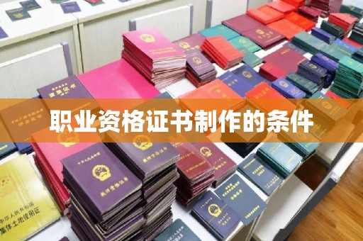 淮阴职业资格证书制作的条件
