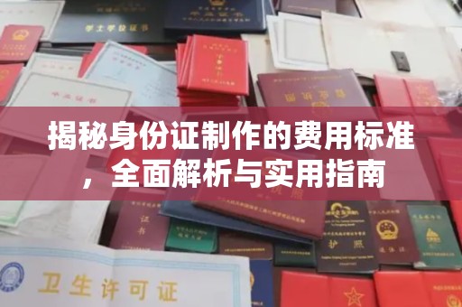 淮阴揭秘身份证制作的费用标准，全面解析与实用指南
