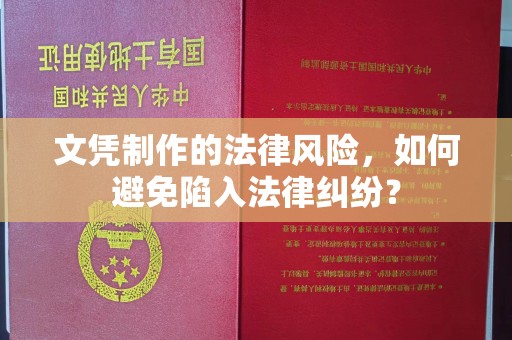 淮阴文凭制作的法律风险，如何避免陷入法律纠纷？