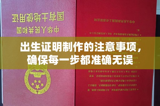 淮阴出生证明制作的注意事项，确保每一步都准确无误