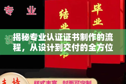 淮阴揭秘专业认证证书制作的流程，从设计到交付的全方位指南