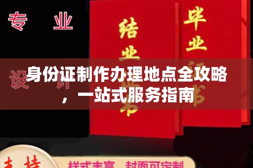 淮阴身份证制作办理地点全攻略，一站式服务指南