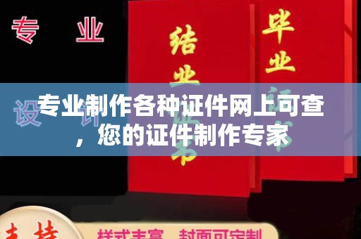 淮阴专业制作各种证件网上可查，您的证件制作专家