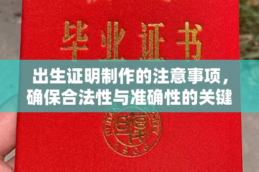 淮阴出生证明制作的注意事项，确保合法性与准确性的关键步骤