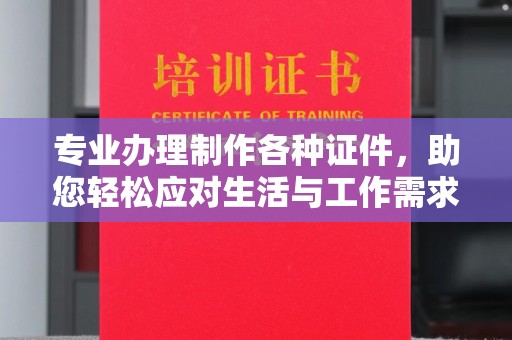 淮阴专业办理制作各种证件，助您轻松应对生活与工作需求